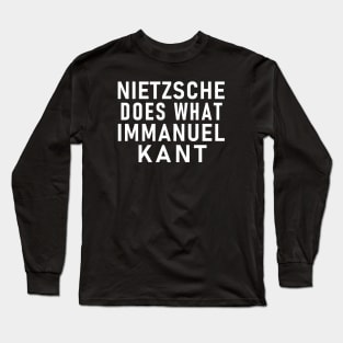 NIETZSCHE DOES WHAT IMMANUEL KANT Philosopher Pun Long Sleeve T-Shirt